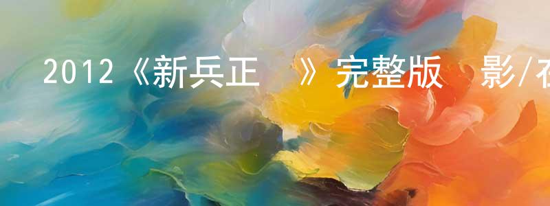 陳雪雨的動漫綜藝大全,2012《新兵正傳》完整版電影/在線觀看/百度云-美劇天堂